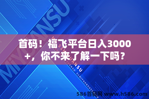 首码！福飞平台日入3000+，你不来了解一下吗？